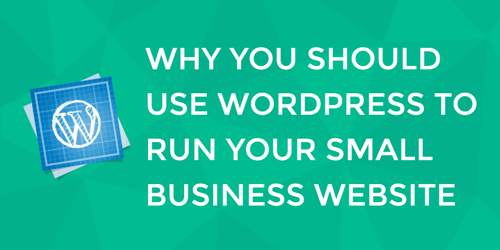 why you should use wordpress for your small business website
